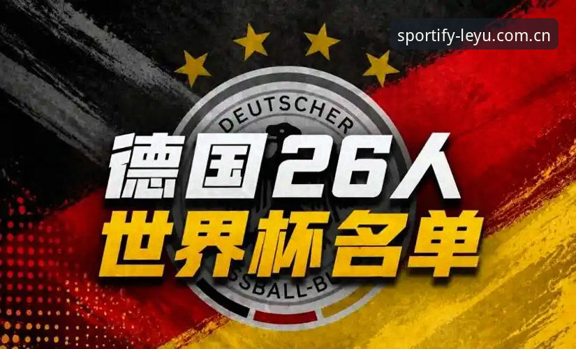 乐鱼体育官方下载地址评测 诺伊尔回归vs卡尔崛起:德国队世界杯大名单新老对比,乐鱼体育平台看点多